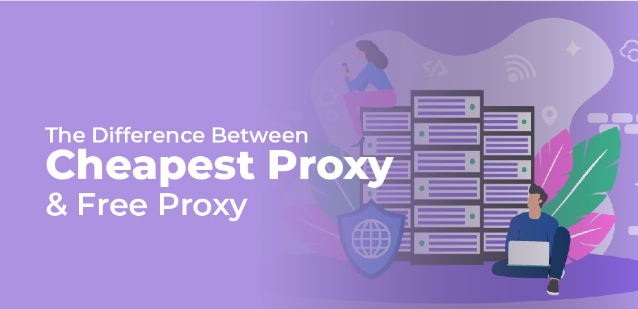 The Difference Between Cheapest Proxy & Free Proxy