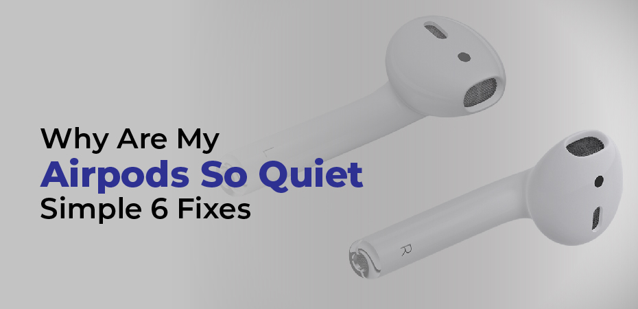 Why Are My Airpods So Quiet – Simple 6 Fixes