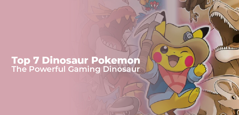 Top 7 Dinosaur Pokemon – The Powerful Gaming Dinosaur