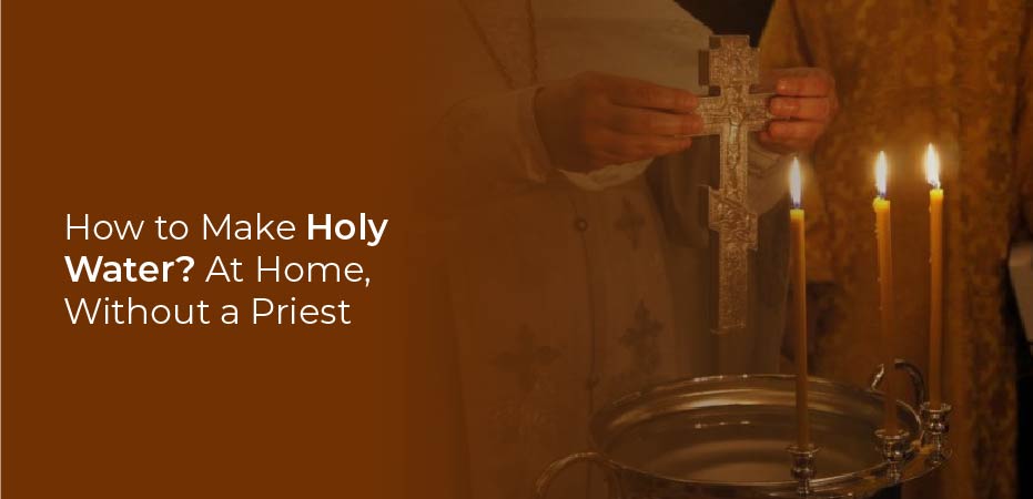 How to Make Holy Water? At Home, Without a Priest