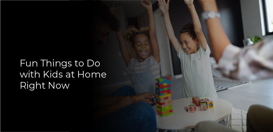 Fun Things to Do with Kids at Home Right Now